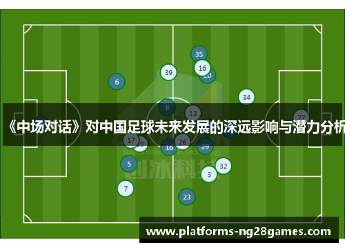 《中场对话》对中国足球未来发展的深远影响与潜力分析