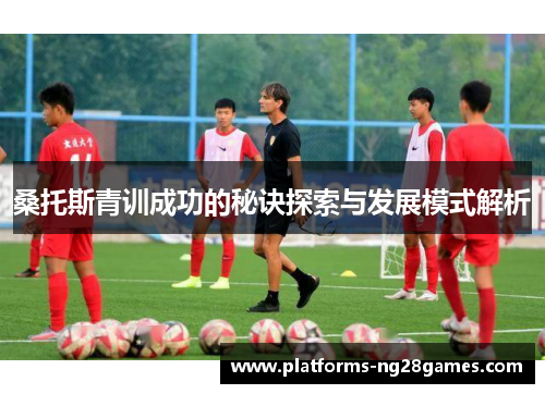桑托斯青训成功的秘诀探索与发展模式解析