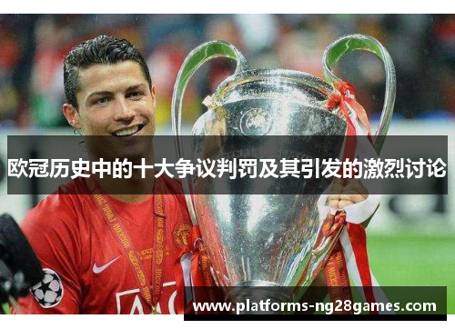 欧冠历史中的十大争议判罚及其引发的激烈讨论