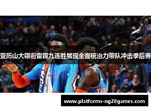 亚历山大领衔雷霆九连胜展现全面统治力带队冲击季后赛