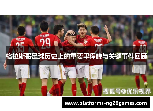 格拉斯哥足球历史上的重要里程碑与关键事件回顾