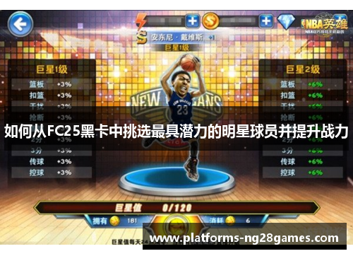 如何从FC25黑卡中挑选最具潜力的明星球员并提升战力