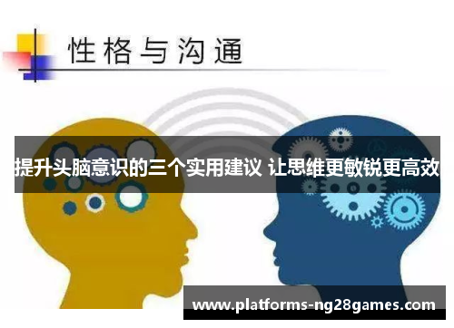 提升头脑意识的三个实用建议 让思维更敏锐更高效
