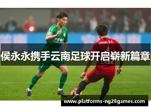 侯永永携手云南足球开启崭新篇章