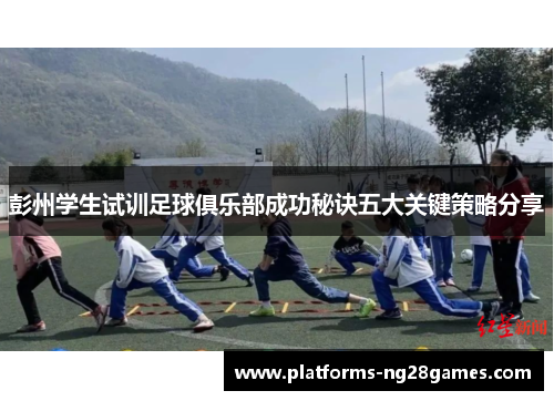 彭州学生试训足球俱乐部成功秘诀五大关键策略分享