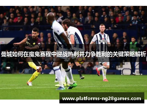 曼城如何在魔鬼赛程中迎战热刺并力争胜利的关键策略解析