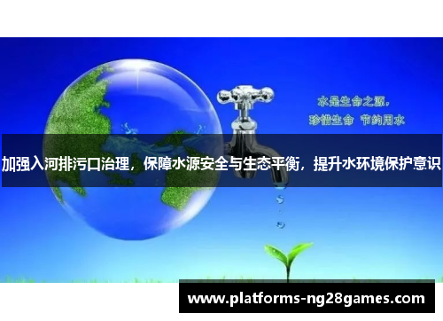 加强入河排污口治理，保障水源安全与生态平衡，提升水环境保护意识
