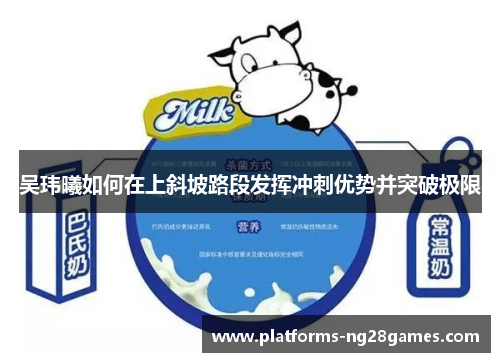 吴玮曦如何在上斜坡路段发挥冲刺优势并突破极限