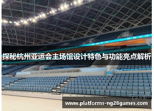 探秘杭州亚运会主场馆设计特色与功能亮点解析