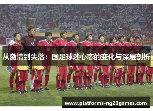从激情到失落：国足球迷心态的变化与深层剖析