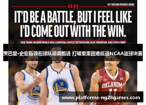 贾巴里·史密斯领衔球队逆袭前进 打破重重困难挺进NCAA篮球决赛 贾巴里·史密斯领衔球队逆袭前进 打破重重困难挺进NCAA篮球决赛