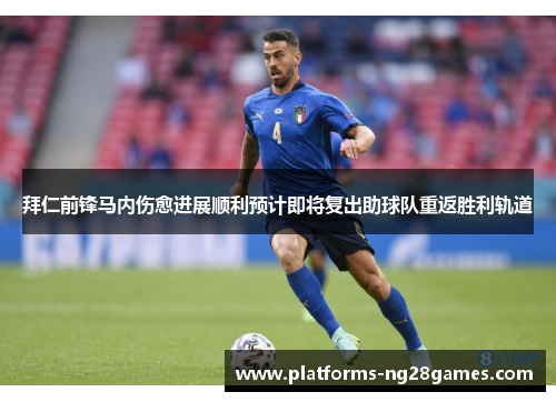 拜仁前锋马内伤愈进展顺利预计即将复出助球队重返胜利轨道