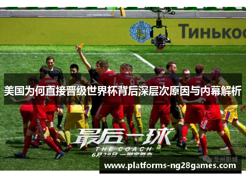 美国为何直接晋级世界杯背后深层次原因与内幕解析