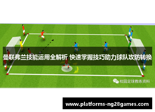 曼联弗兰技能运用全解析 快速掌握技巧助力球队攻防转换