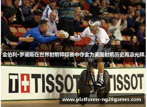金伯利·罗德斯在世界射箭锦标赛中夺金为美国射箭历史再添光辉