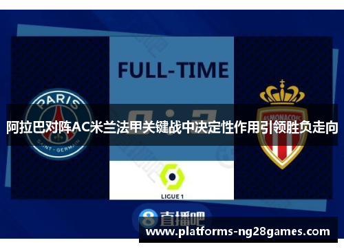 阿拉巴对阵AC米兰法甲关键战中决定性作用引领胜负走向